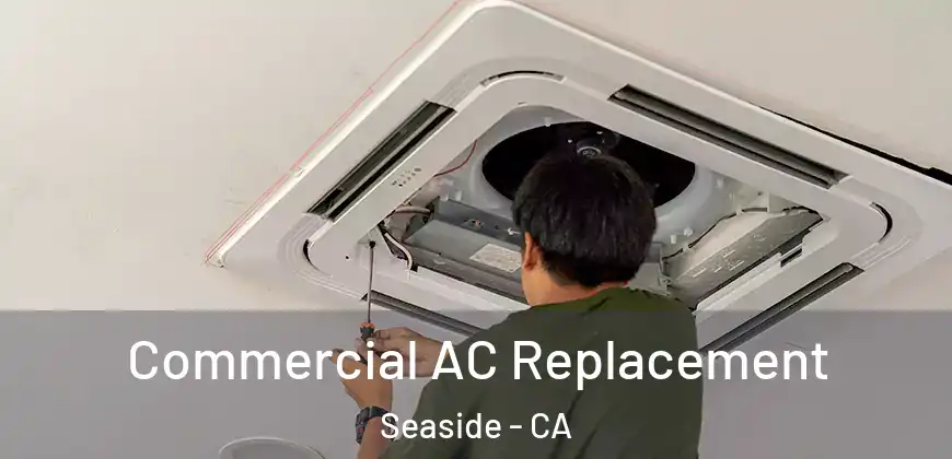  Commercial AC Replacement Seaside - CA